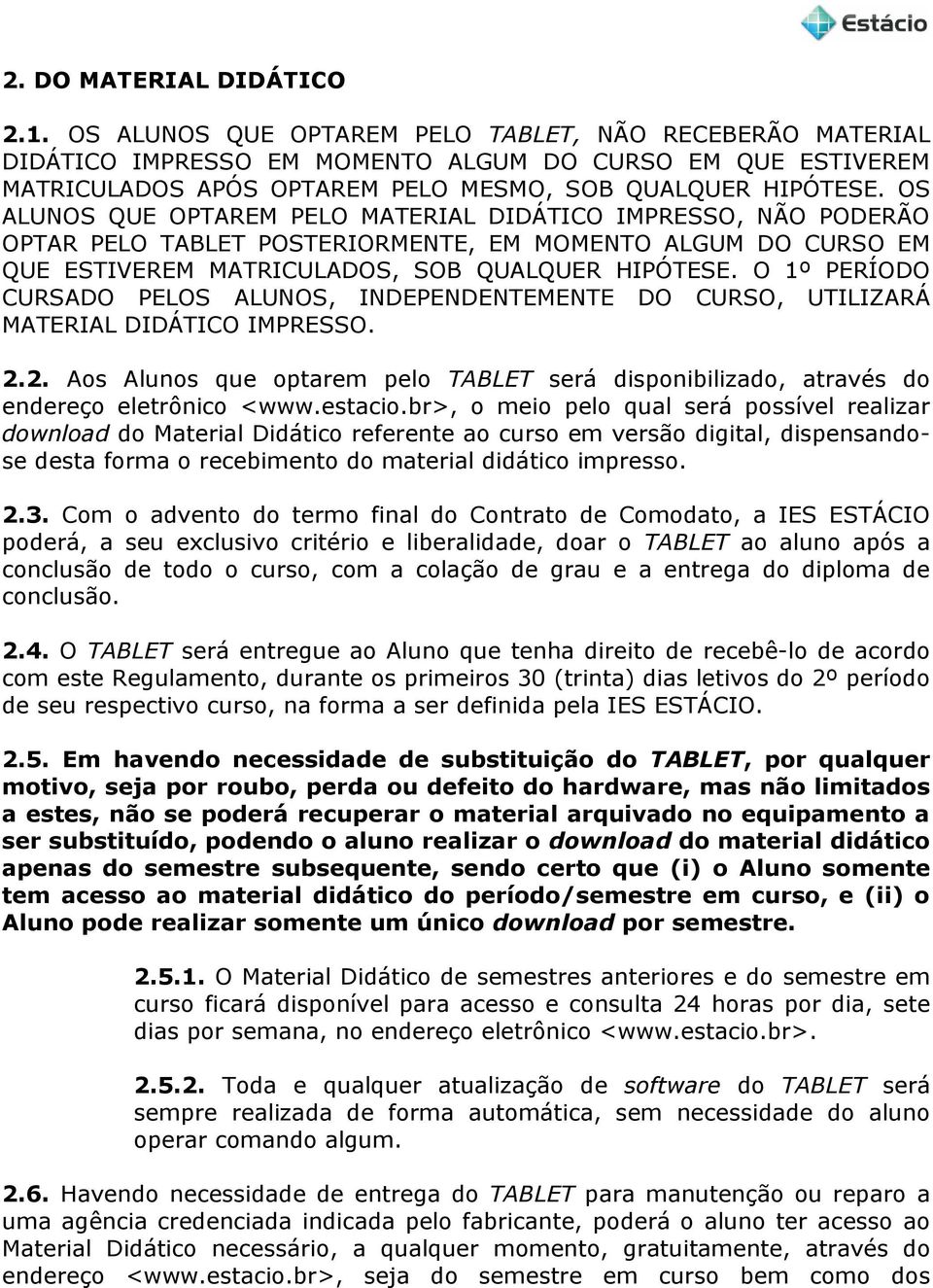 OS ALUNOS QUE OPTAREM PELO MATERIAL DIDÁTICO IMPRESSO, NÃO PODERÃO OPTAR PELO TABLET POSTERIORMENTE, EM MOMENTO ALGUM DO CURSO EM QUE ESTIVEREM MATRICULADOS, SOB QUALQUER HIPÓTESE.