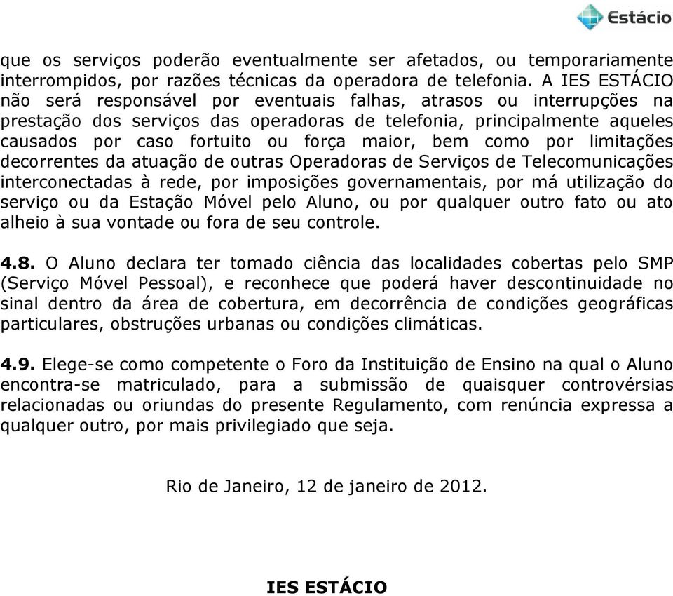 maior, bem como por limitações decorrentes da atuação de outras Operadoras de Serviços de Telecomunicações interconectadas à rede, por imposições governamentais, por má utilização do serviço ou da