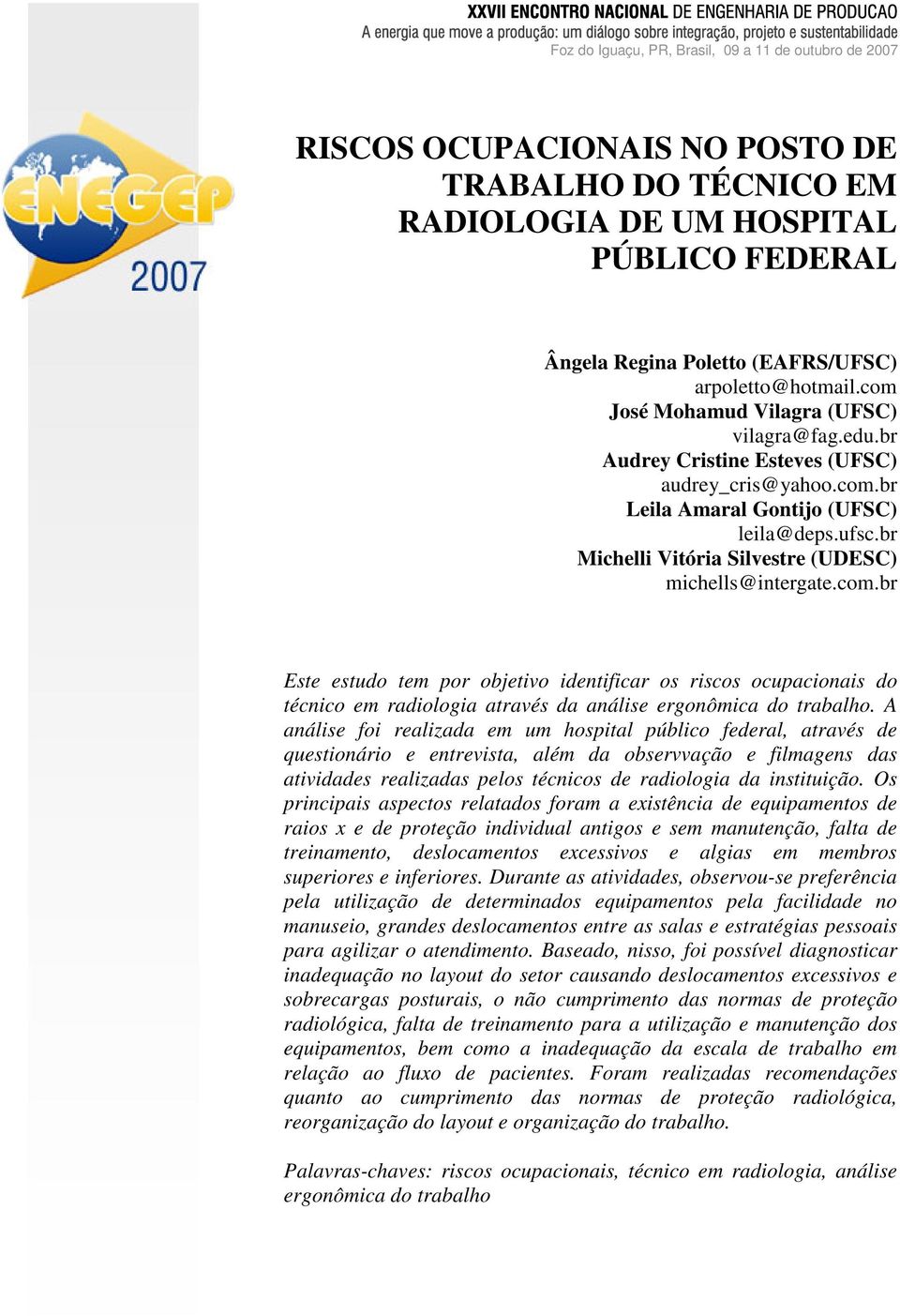 br Audrey Cristine Esteves (UFSC) audrey_cris@yahoo.com.br Leila Amaral Gontijo (UFSC) leila@deps.ufsc.br Michelli Vitória Silvestre (UDESC) michells@intergate.com.br Este estudo tem por objetivo identificar os riscos ocupacionais do técnico em radiologia através da análise ergonômica do trabalho.