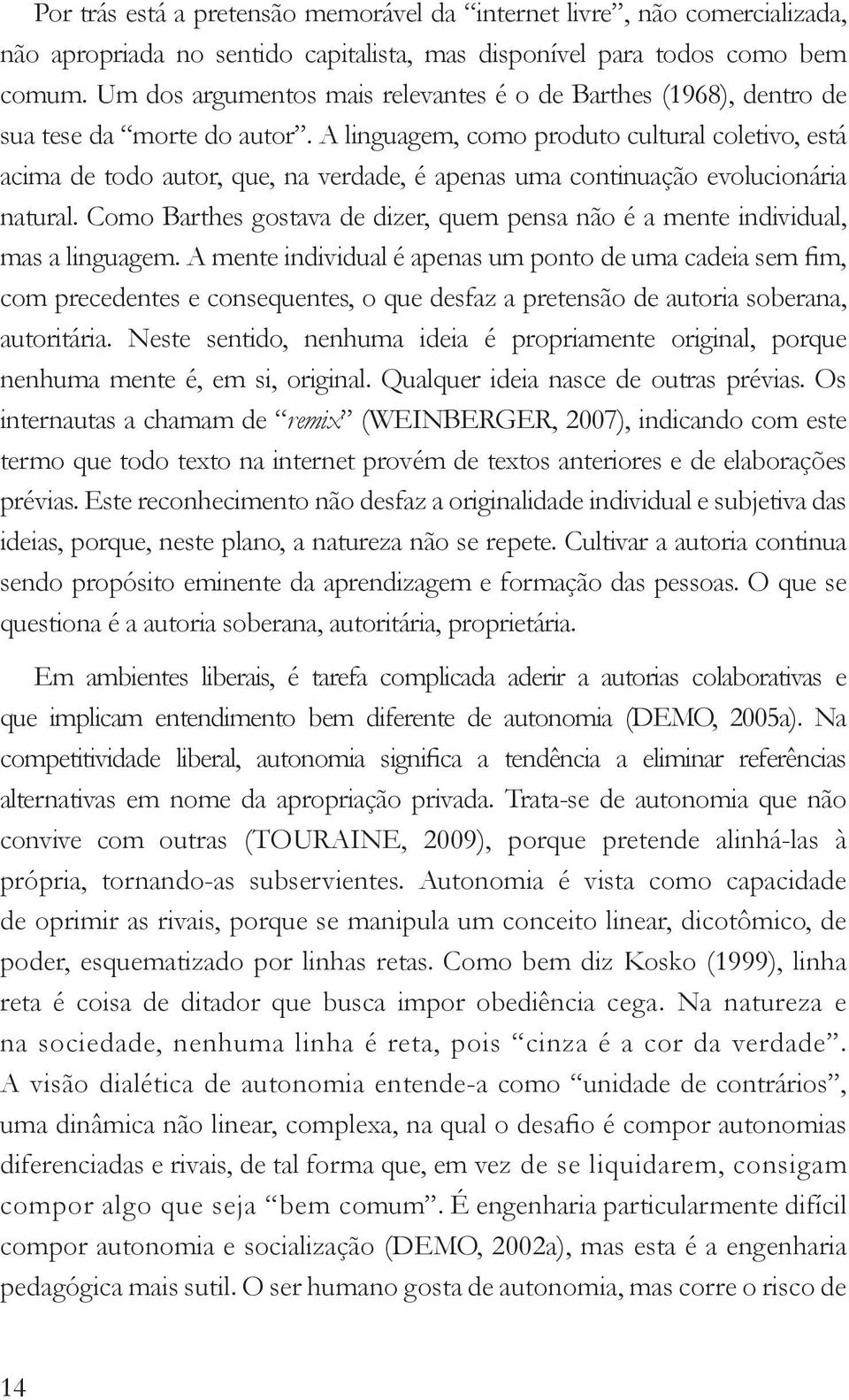 A linguagem, como produto cultural coletivo, está acima de todo autor, que, na verdade, é apenas uma continuação evolucionária natural.