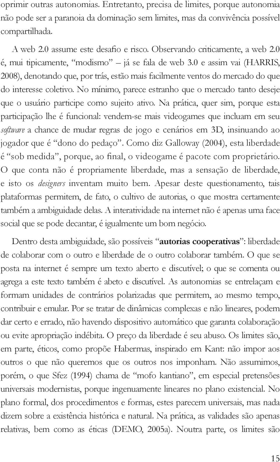 0 e assim vai (HARRIS, 2008), denotando que, por trás, estão mais facilmente ventos do mercado do que do interesse coletivo.