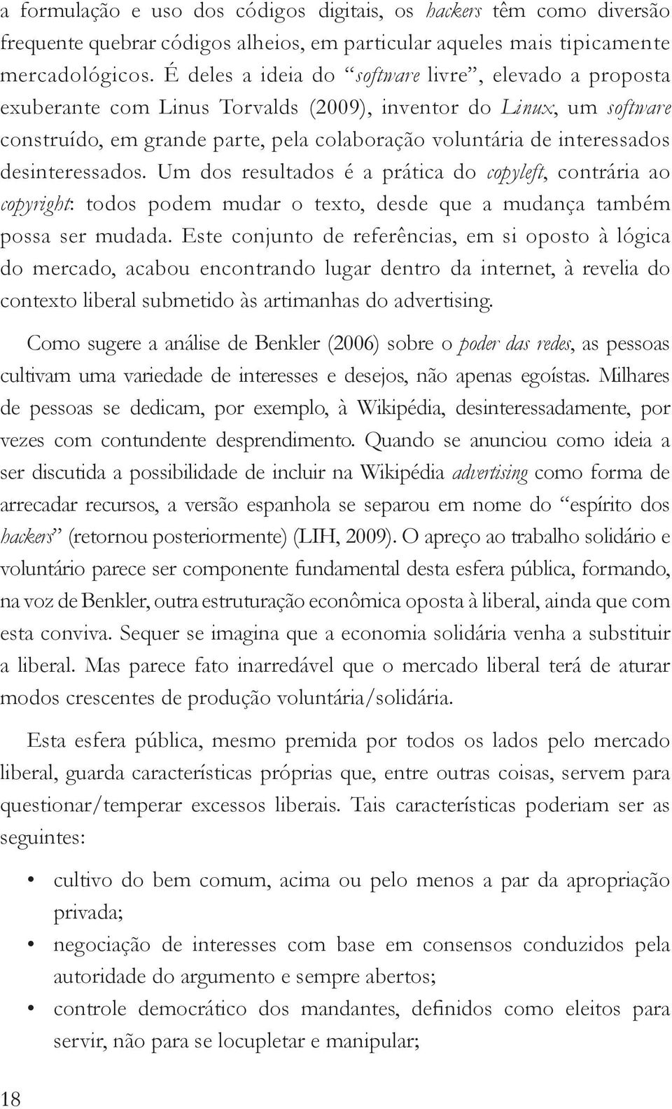 desinteressados. Um dos resultados é a prática do copyleft, contrária ao copyright: todos podem mudar o texto, desde que a mudança também possa ser mudada.