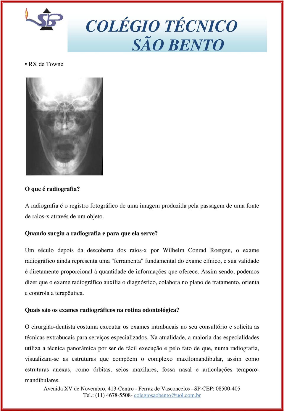 Um século depois da descoberta dos raios-x por Wilhelm Conrad Roetgen, o exame radiográfico ainda representa uma "ferramenta" fundamental do exame clínico, e sua validade é diretamente proporcional à