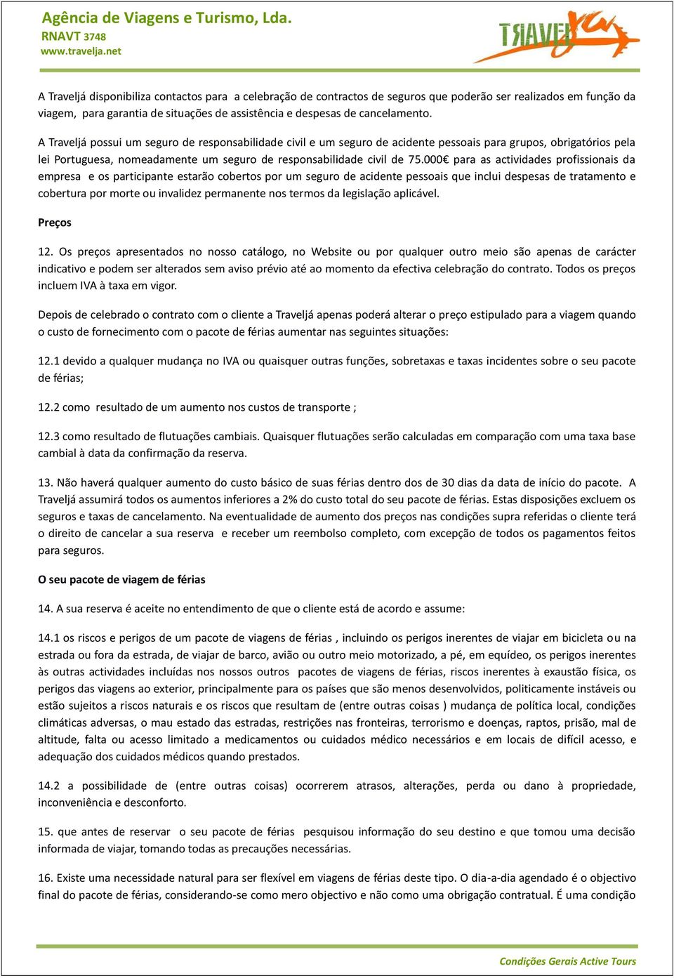 000 para as actividades profissionais da empresa e os participante estarão cobertos por um seguro de acidente pessoais que inclui despesas de tratamento e cobertura por morte ou invalidez permanente