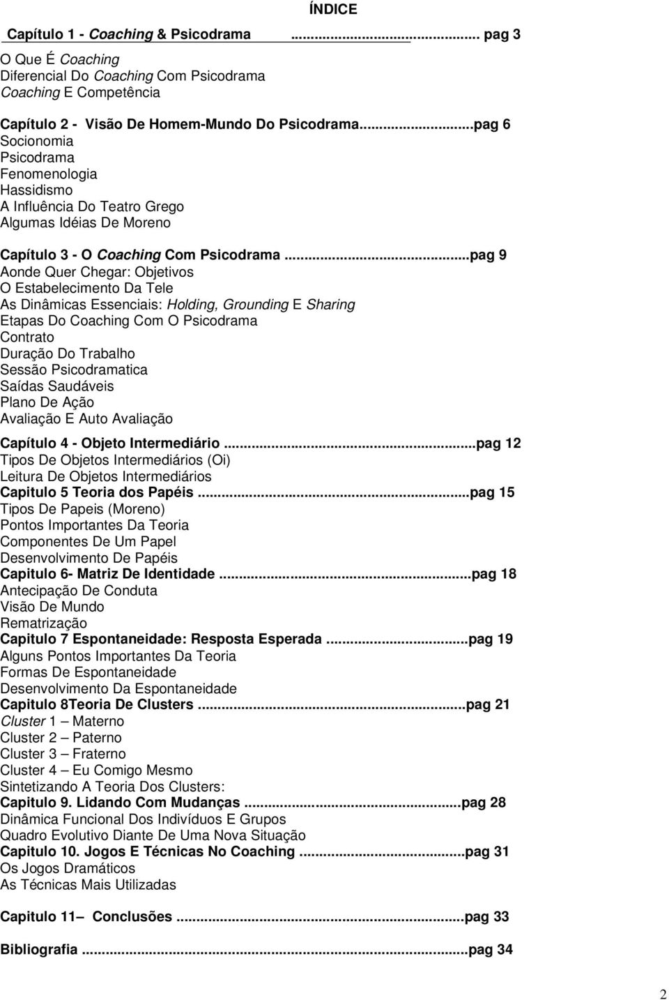 ..pag 9 Aonde Quer Chegar: Objetivos O Estabelecimento Da Tele As Dinâmicas Essenciais: Holding, Grounding E Sharing Etapas Do Coaching Com O Psicodrama Contrato Duração Do Trabalho Sessão