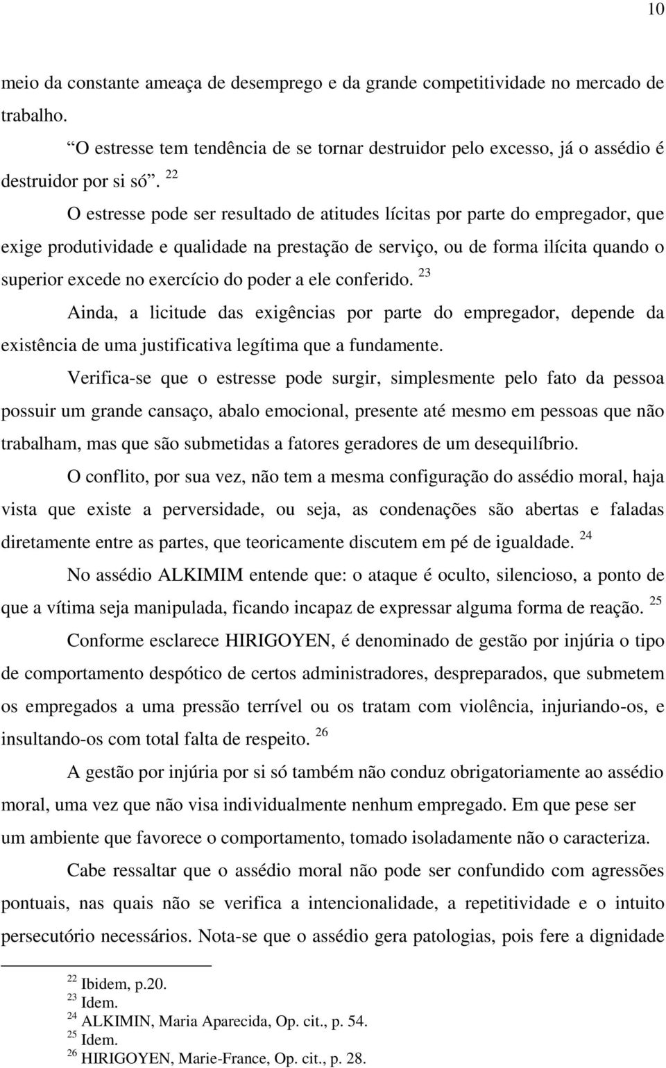 poder a ele conferido. 23 Ainda, a licitude das exigências por parte do empregador, depende da existência de uma justificativa legítima que a fundamente.