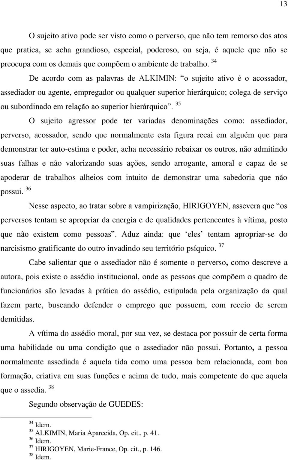 poderoso, ou seja, é aquele que não se preocupa com os demais que compõem o ambiente de trabalho.