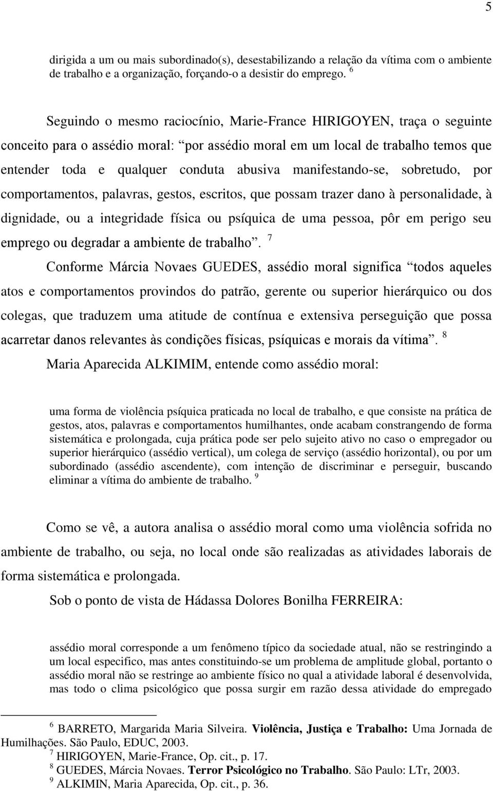 manifestando-se, sobretudo, por comportamentos, palavras, gestos, escritos, que possam trazer dano à personalidade, à dignidade, ou a integridade física ou psíquica de uma pessoa, pôr em perigo seu