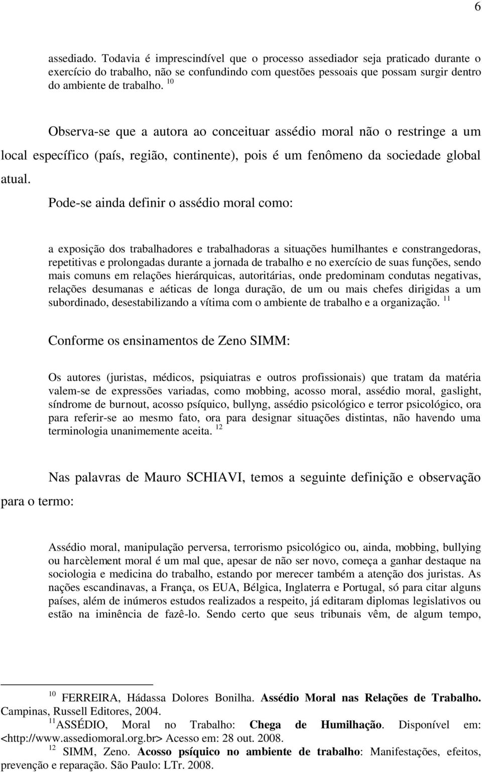 10 Observa-se que a autora ao conceituar assédio moral não o restringe a um local específico (país, região, continente), pois é um fenômeno da sociedade global atual.