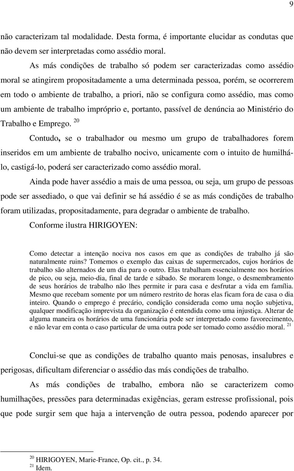 se configura como assédio, mas como um ambiente de trabalho impróprio e, portanto, passível de denúncia ao Ministério do Trabalho e Emprego.