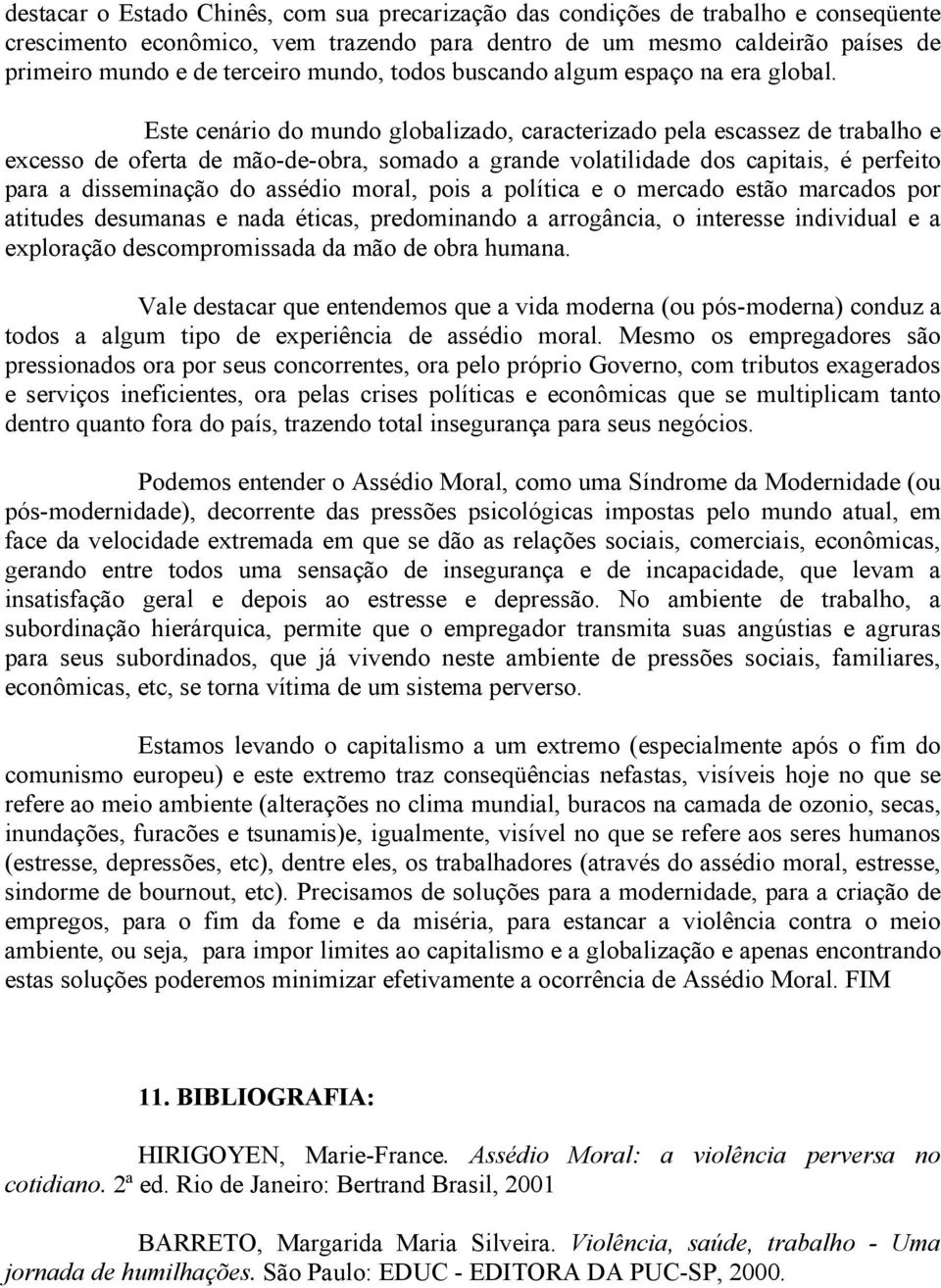 Este cenário do mundo globalizado, caracterizado pela escassez de trabalho e excesso de oferta de mão-de-obra, somado a grande volatilidade dos capitais, é perfeito para a disseminação do assédio