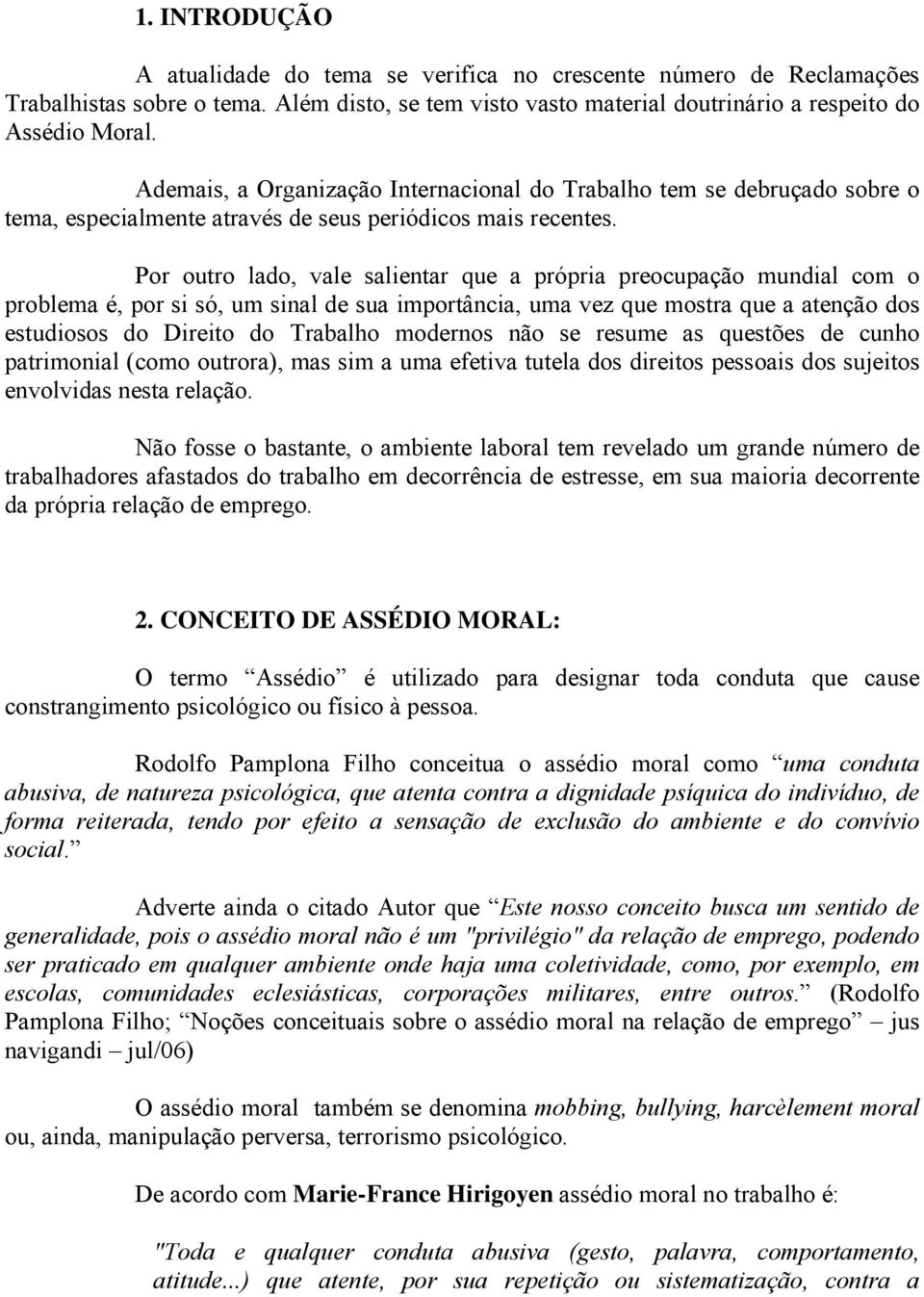 Por outro lado, vale salientar que a própria preocupação mundial com o problema é, por si só, um sinal de sua importância, uma vez que mostra que a atenção dos estudiosos do Direito do Trabalho