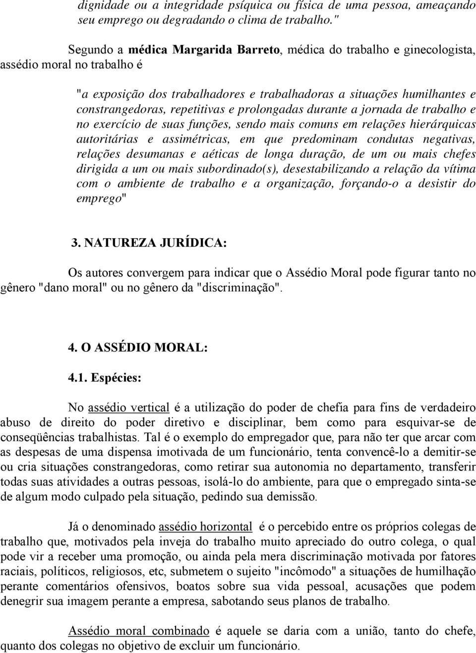 repetitivas e prolongadas durante a jornada de trabalho e no exercício de suas funções, sendo mais comuns em relações hierárquicas autoritárias e assimétricas, em que predominam condutas negativas,