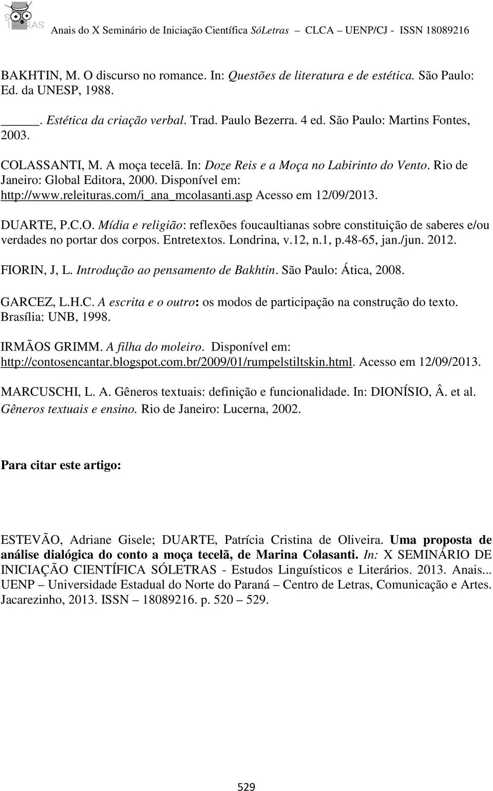 DUARTE, P.C.O. Mídia e religião: reflexões foucaultianas sobre constituição de saberes e/ou verdades no portar dos corpos. Entretextos. Londrina, v.12, n.1, p.48-65, jan./jun. 2012. FIORIN, J, L.