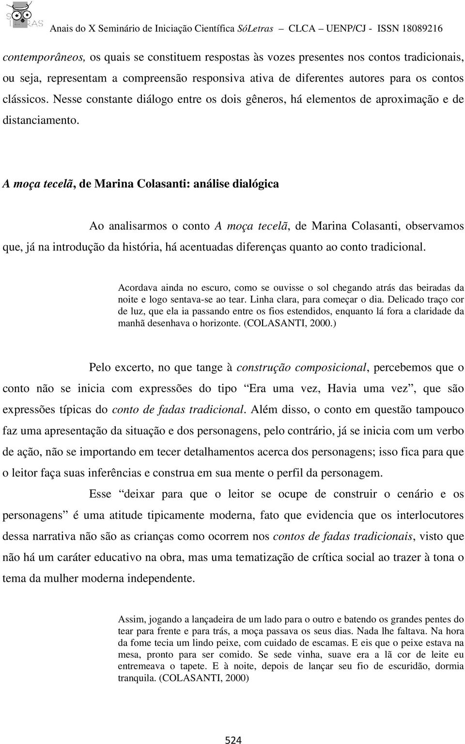 A moça tecelã, de Marina Colasanti: análise dialógica Ao analisarmos o conto A moça tecelã, de Marina Colasanti, observamos que, já na introdução da história, há acentuadas diferenças quanto ao conto