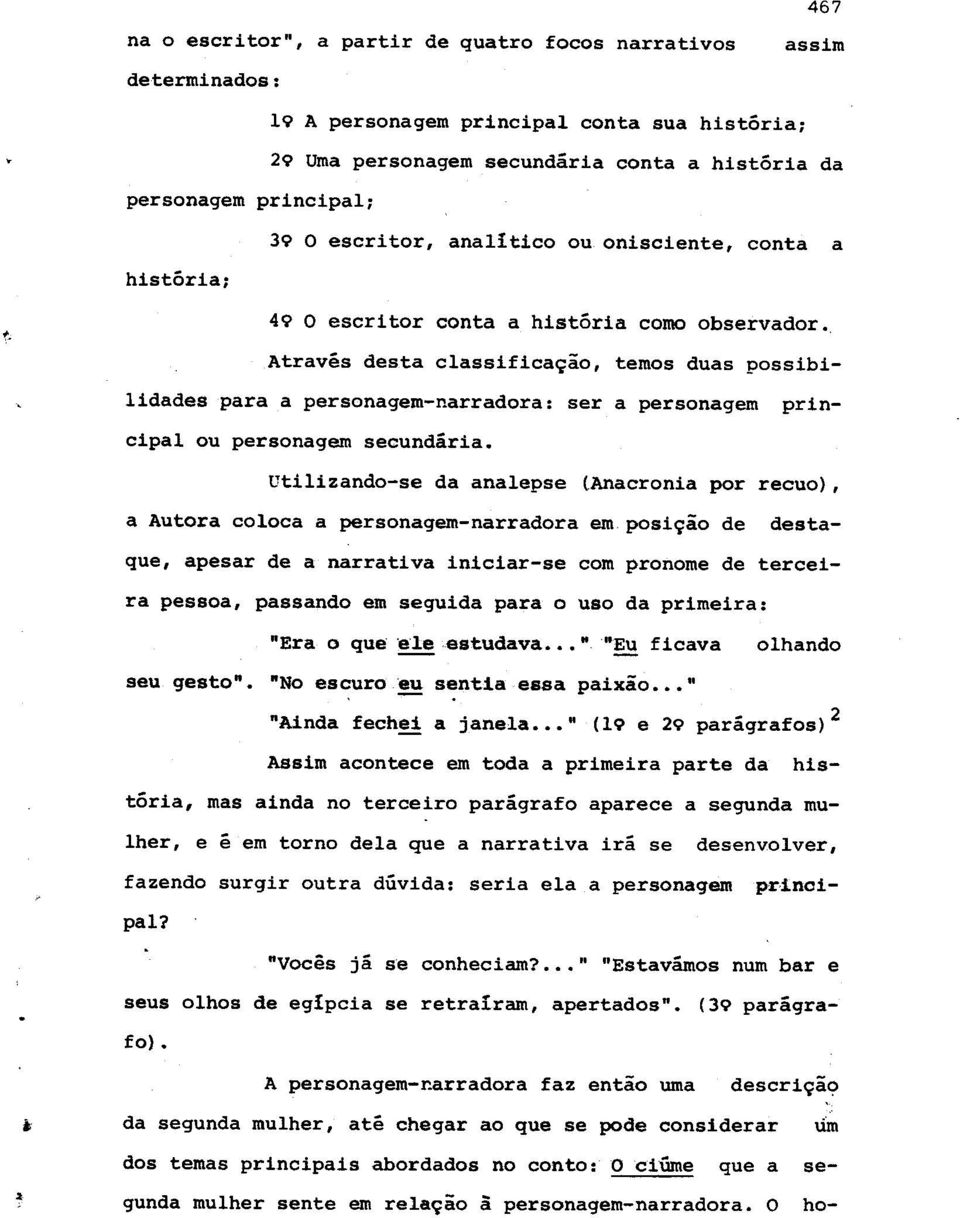 Utilizando-se da analepse (Anacronia por recuo), a Autora coloca a personagem-narradora em posiqao de destaque, apesar de a narrativa iniciar-se com pronome de terce i- ra pessoa, passando em seguida