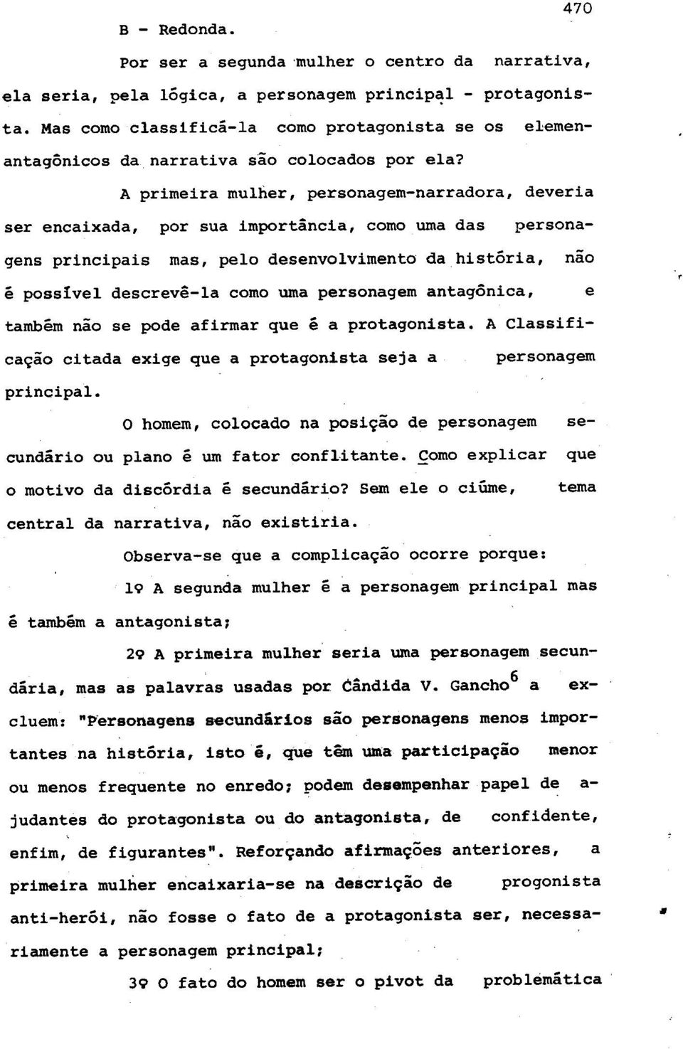 A primeira mulher, personagem-narradora, deveria gens principais mas, pelo desenvolvimento da historia, nao e posslvel descreve-la como uma personagem antagonica, e tambem nao se pode afirmar que e a