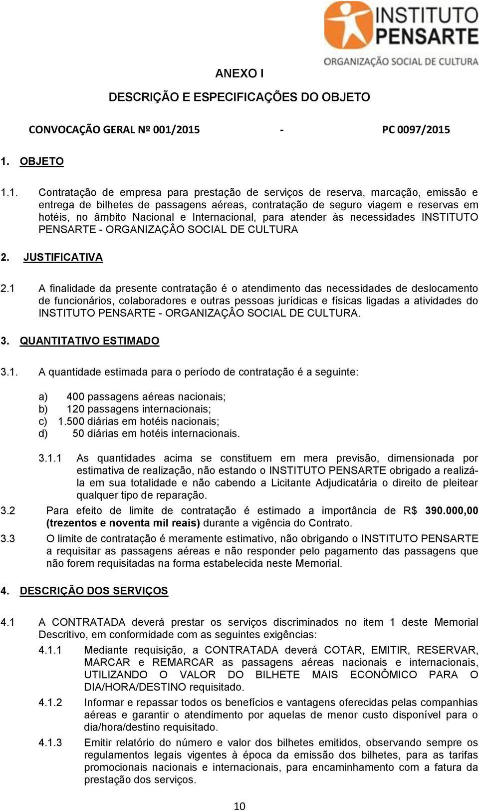 em hotéis, no âmbito Nacional e Internacional, para atender às necessidades INSTITUTO PENSARTE - ORGANIZAÇÂO SOCIAL DE CULTURA 2. JUSTIFICATIVA 2.