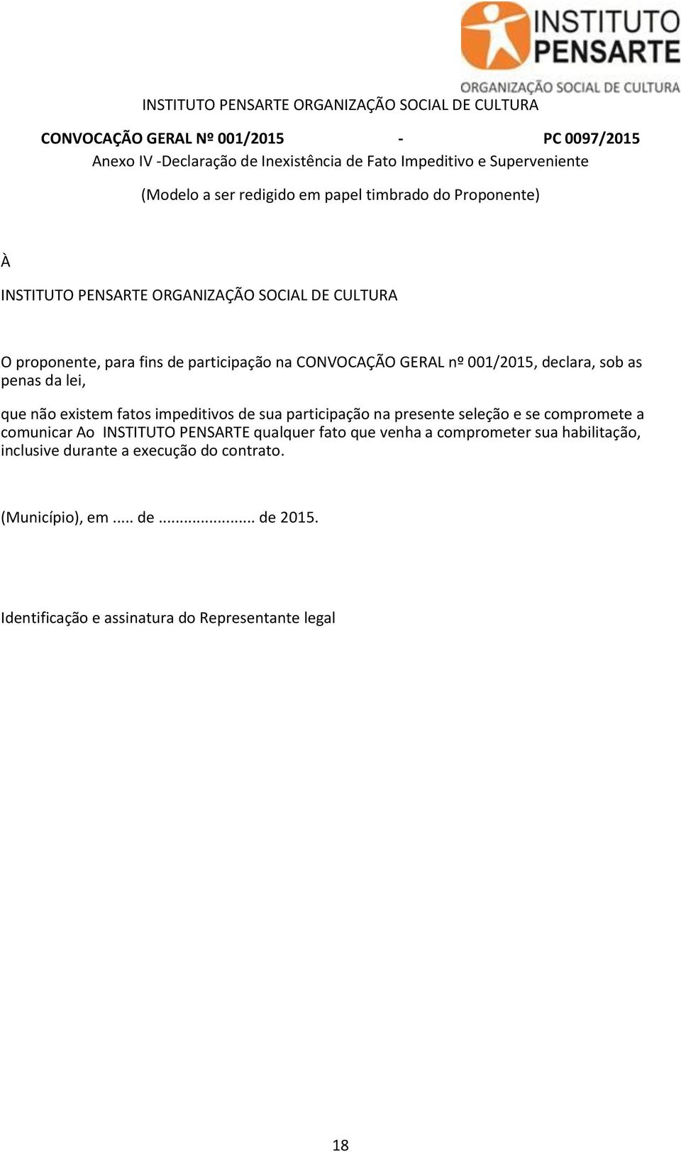 001/2015, declara, sob as penas da lei, que não existem fatos impeditivos de sua participação na presente seleção e se compromete a comunicar Ao INSTITUTO PENSARTE