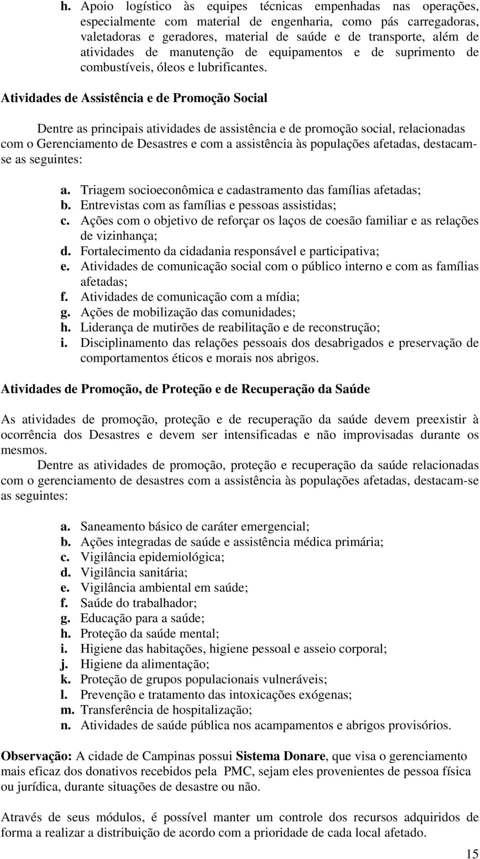 Atividades de Assistência e de Promoção Social Dentre as principais atividades de assistência e de promoção social, relacionadas com o Gerenciamento de Desastres e com a assistência às populações