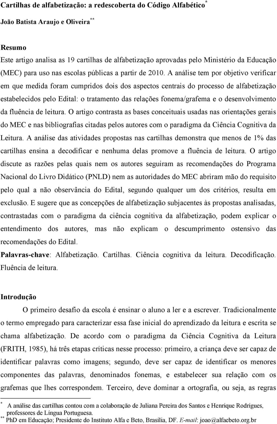 A análise tem por objetivo verificar em que medida foram cumpridos dois dos aspectos centrais do processo de alfabetização estabelecidos pelo Edital: o tratamento das relações fonema/grafema e o