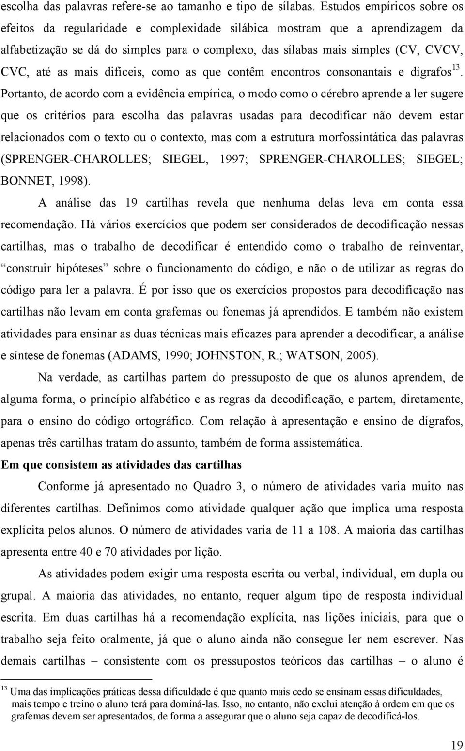 as mais difíceis, como as que contêm encontros consonantais e dígrafos 13.