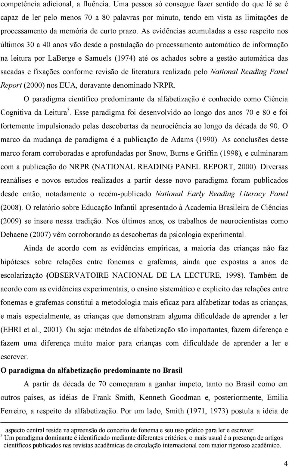 As evidências acumuladas a esse respeito nos últimos 30 a 40 anos vão desde a postulação do processamento automático de informação na leitura por LaBerge e Samuels (1974) até os achados sobre a