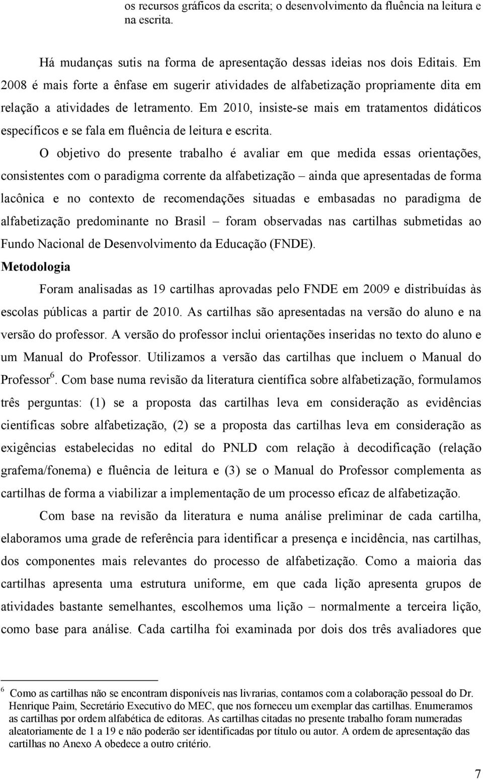 Em 2010, insiste-se mais em tratamentos didáticos específicos e se fala em fluência de leitura e escrita.