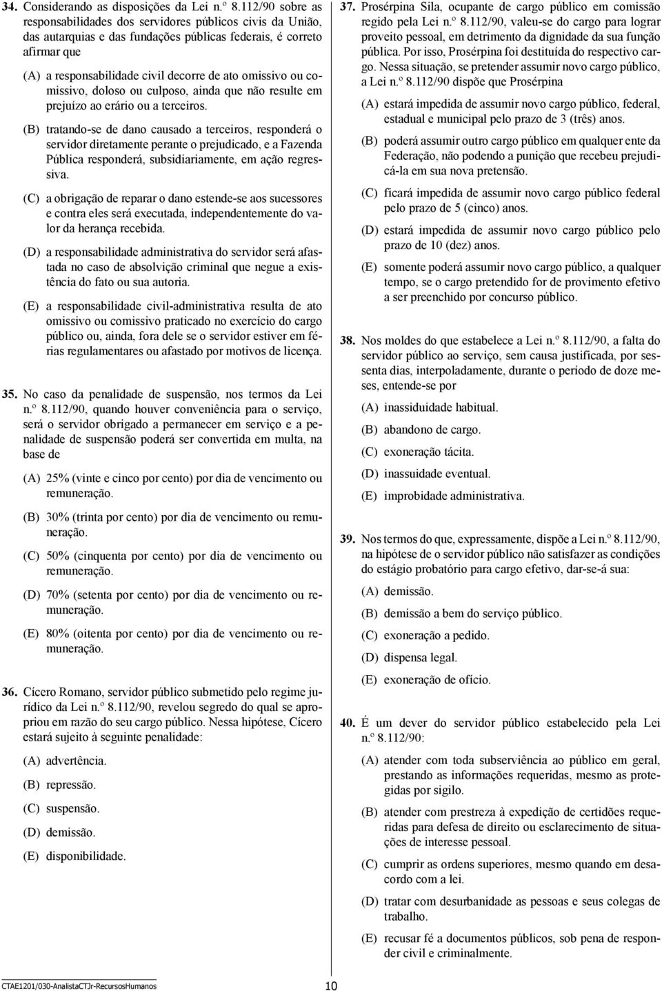 ou comissivo, doloso ou culposo, ainda que não resulte em prejuízo ao erário ou a terceiros.