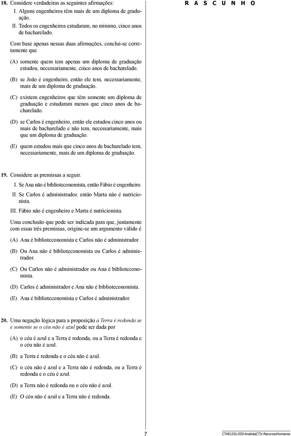 (B) se João é engenheiro, então ele tem, necessariamente, mais de um diploma de graduação.