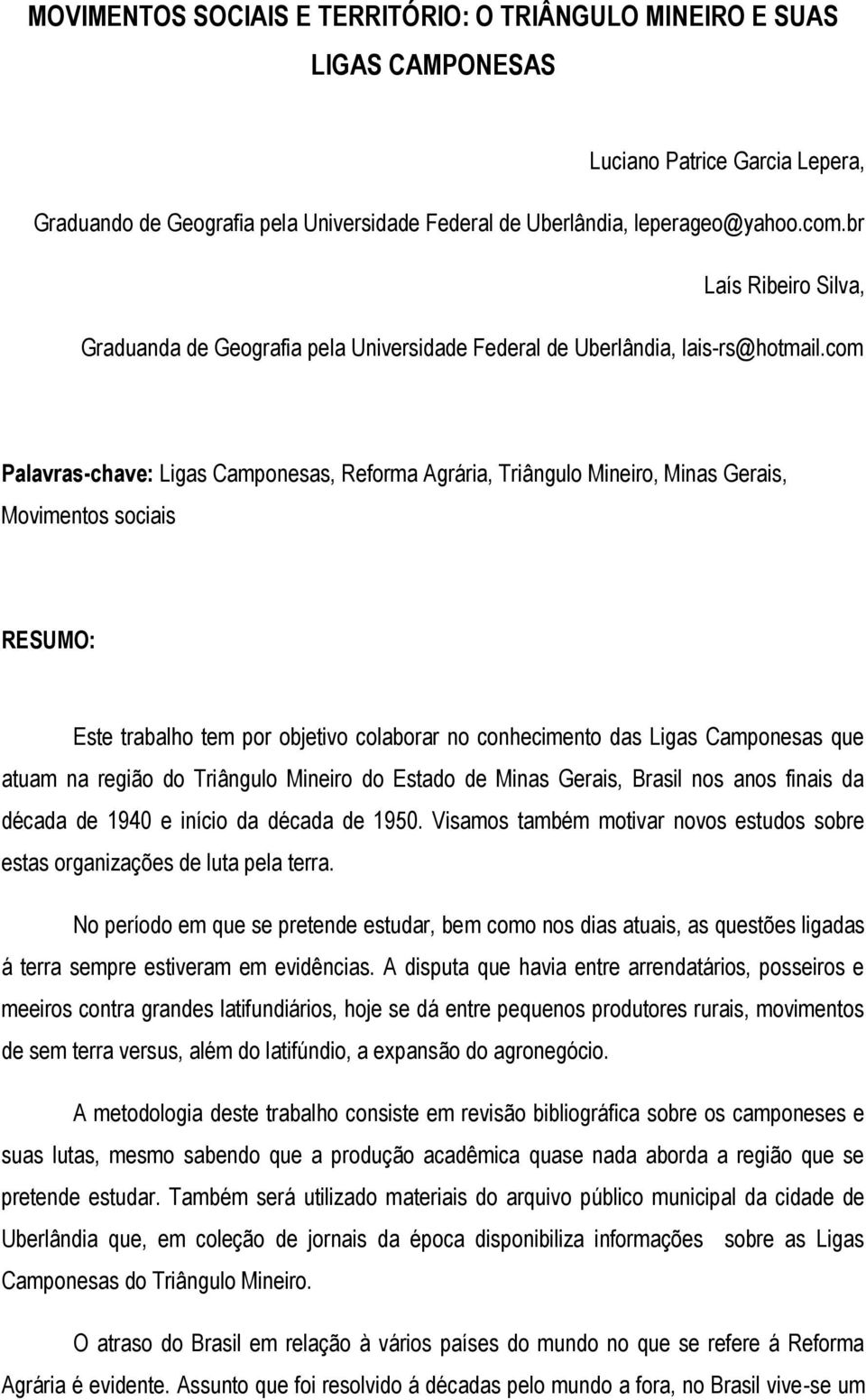 com Palavras-chave: Ligas Camponesas, Reforma Agrária, Triângulo Mineiro, Minas Gerais, Movimentos sociais RESUMO: Este trabalho tem por objetivo colaborar no conhecimento das Ligas Camponesas que