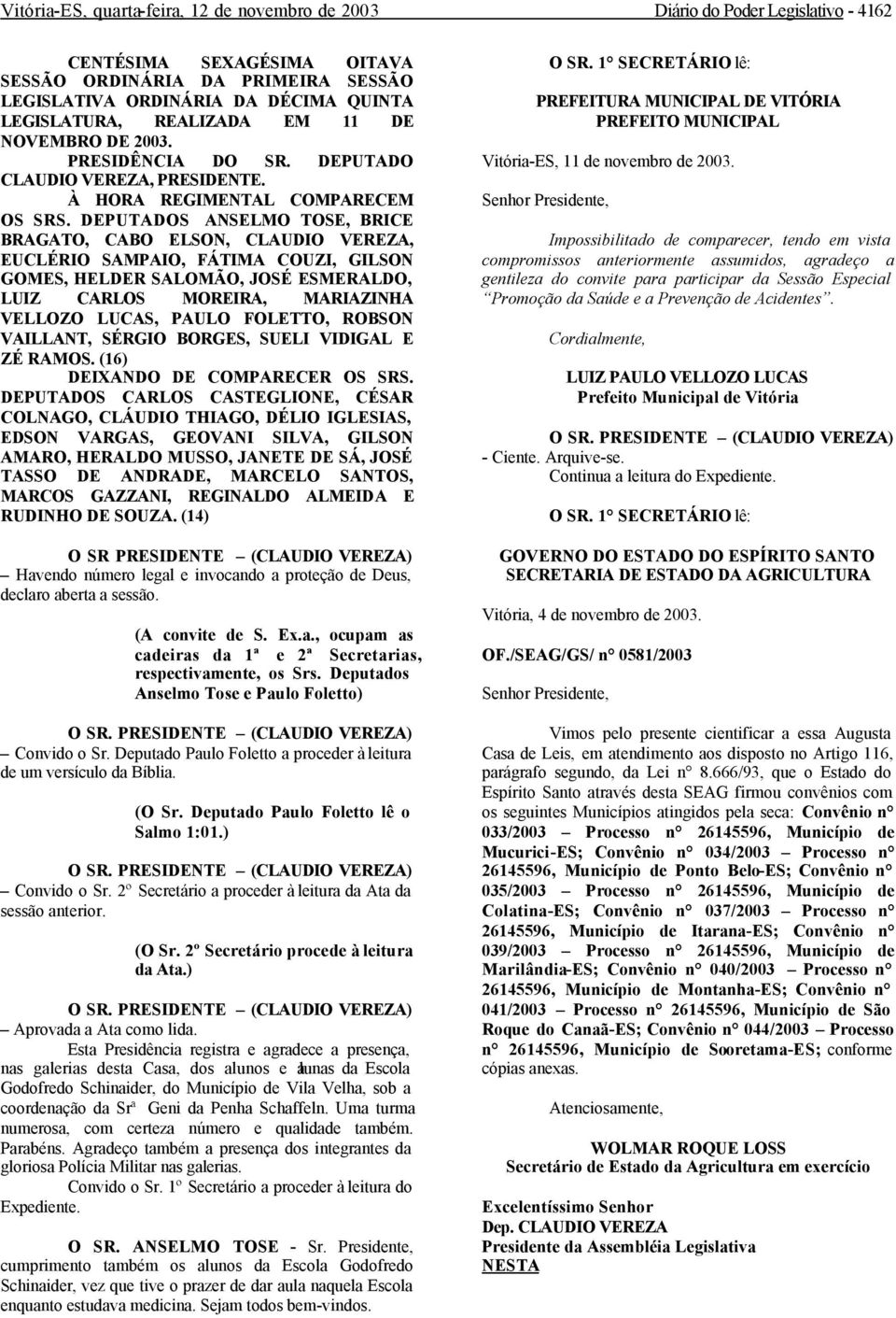 DEPUTADOS ANSELMO TOSE, BRICE BRAGATO, CABO ELSON, CLAUDIO VEREZA, EUCLÉRIO SAMPAIO, FÁTIMA COUZI, GILSON GOMES, HELDER SALOMÃO, JOSÉ ESMERALDO, LUIZ CARLOS MOREIRA, MARIAZINHA VELLOZO LUCAS, PAULO