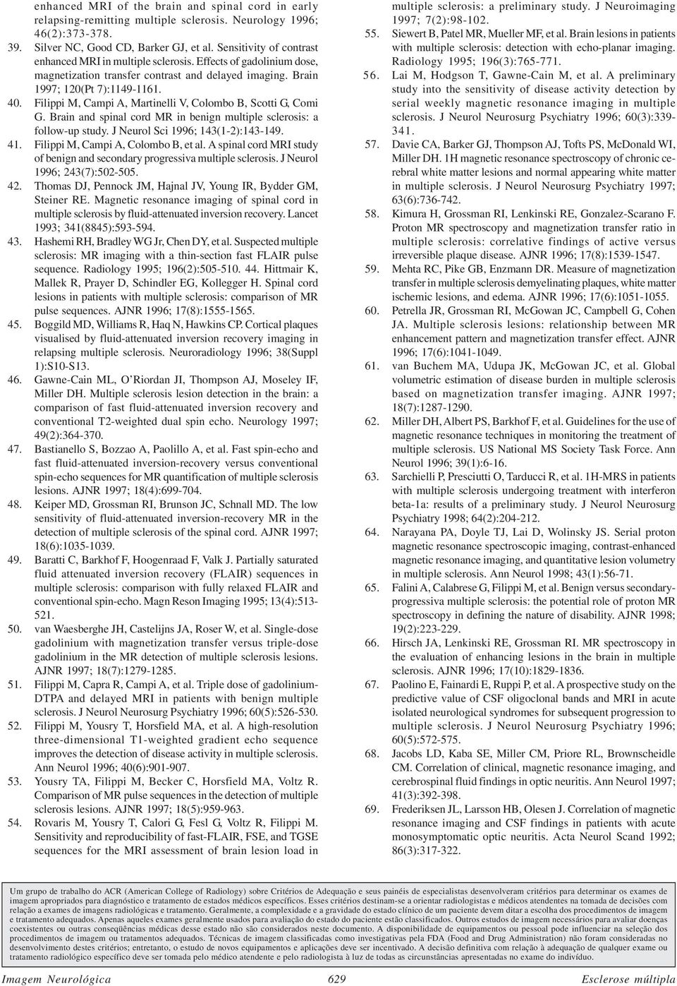 Filippi M, Campi A, Martinelli V, Colombo B, Scotti G, Comi G. Brain and spinal cord MR in benign multiple sclerosis: a follow-up study. J Neurol Sci 1996; 143(1-2):143-149. 41.