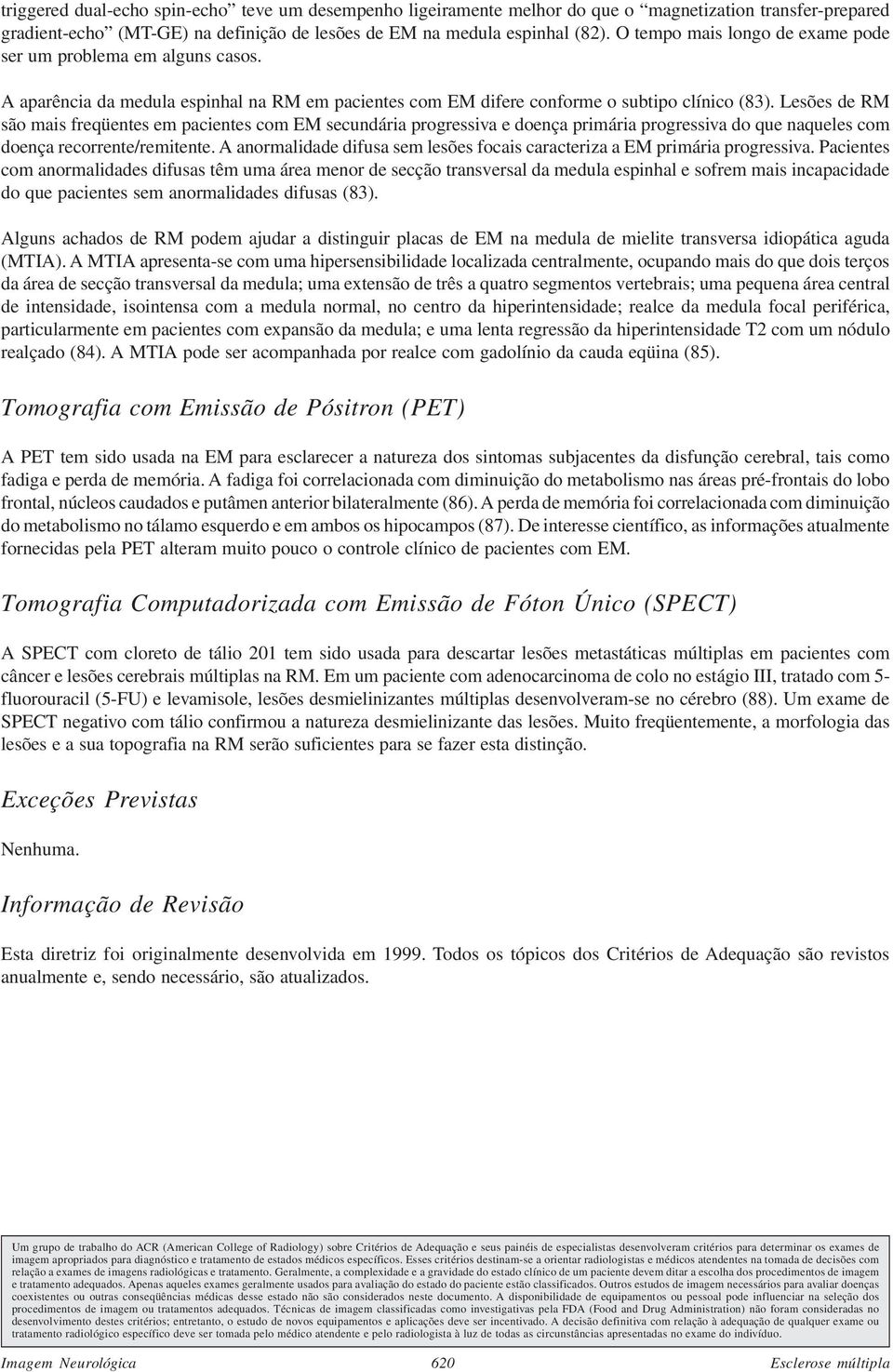 Lesões de RM são mais freqüentes em pacientes com EM secundária progressiva e doença primária progressiva do que naqueles com doença recorrente/remitente.