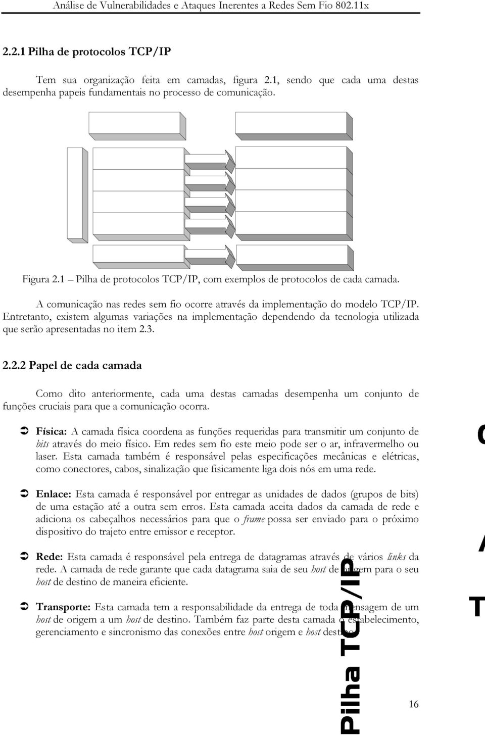 Entretanto, existem algumas variações na implementação dependendo da tecnologia utilizada que serão apresentadas no item 2.