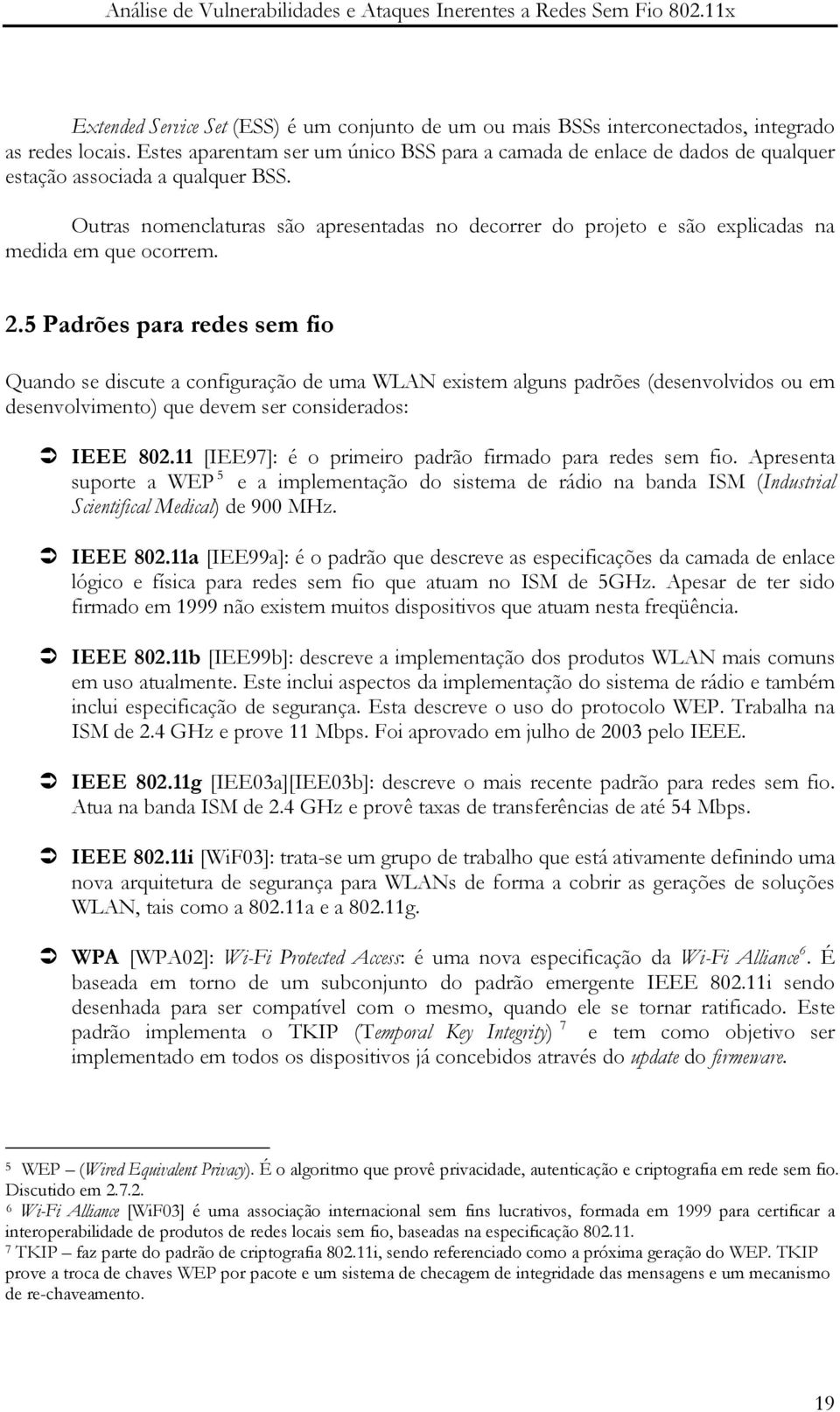 Outras nomenclaturas são apresentadas no decorrer do projeto e são explicadas na medida em que ocorrem. 2.