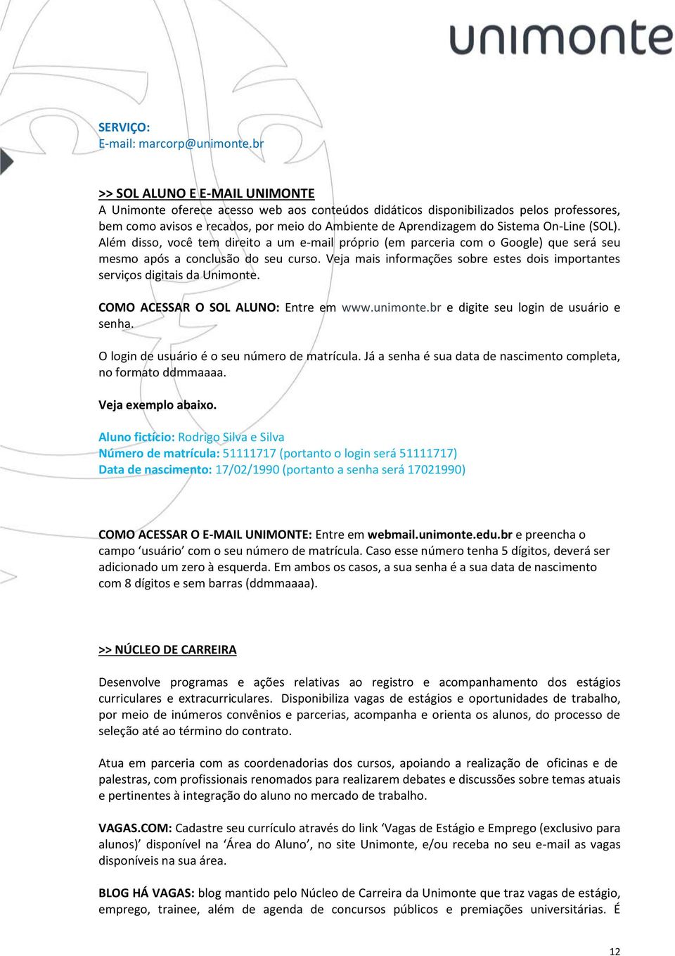 On-Line (SOL). Além disso, você tem direito a um e-mail próprio (em parceria com o Google) que será seu mesmo após a conclusão do seu curso.