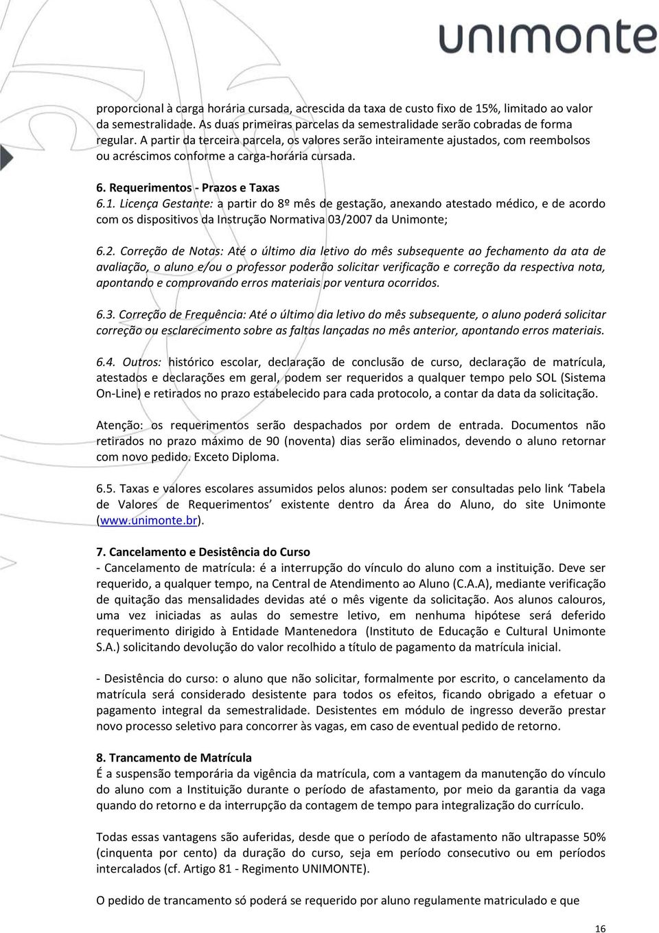 Licença Gestante: a partir do 8º mês de gestação, anexando atestado médico, e de acordo com os dispositivos da Instrução Normativa 03/20