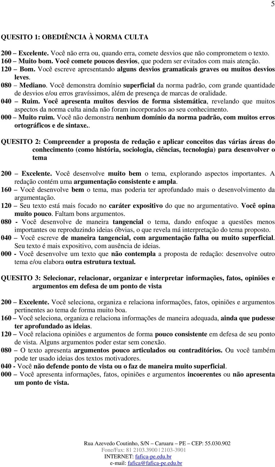 Você demonstra domínio superficial da norma padrão, com grande quantidade de desvios e/ou erros gravíssimos, além de presença de marcas de oralidade. 040 Ruim.