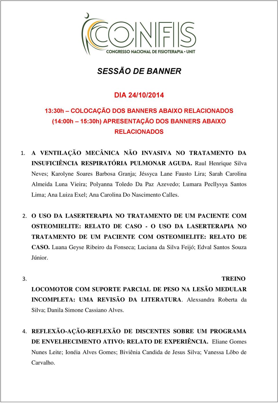 Raul Henrique Silva Neves; Karolyne Soares Barbosa Granja; Jéssyca Lane Fausto Lira; Sarah Carolina Almeida Luna Vieira; Polyanna Toledo Da Paz Azevedo; Lumara Pecllysya Santos Lima; Ana Luiza Exel;