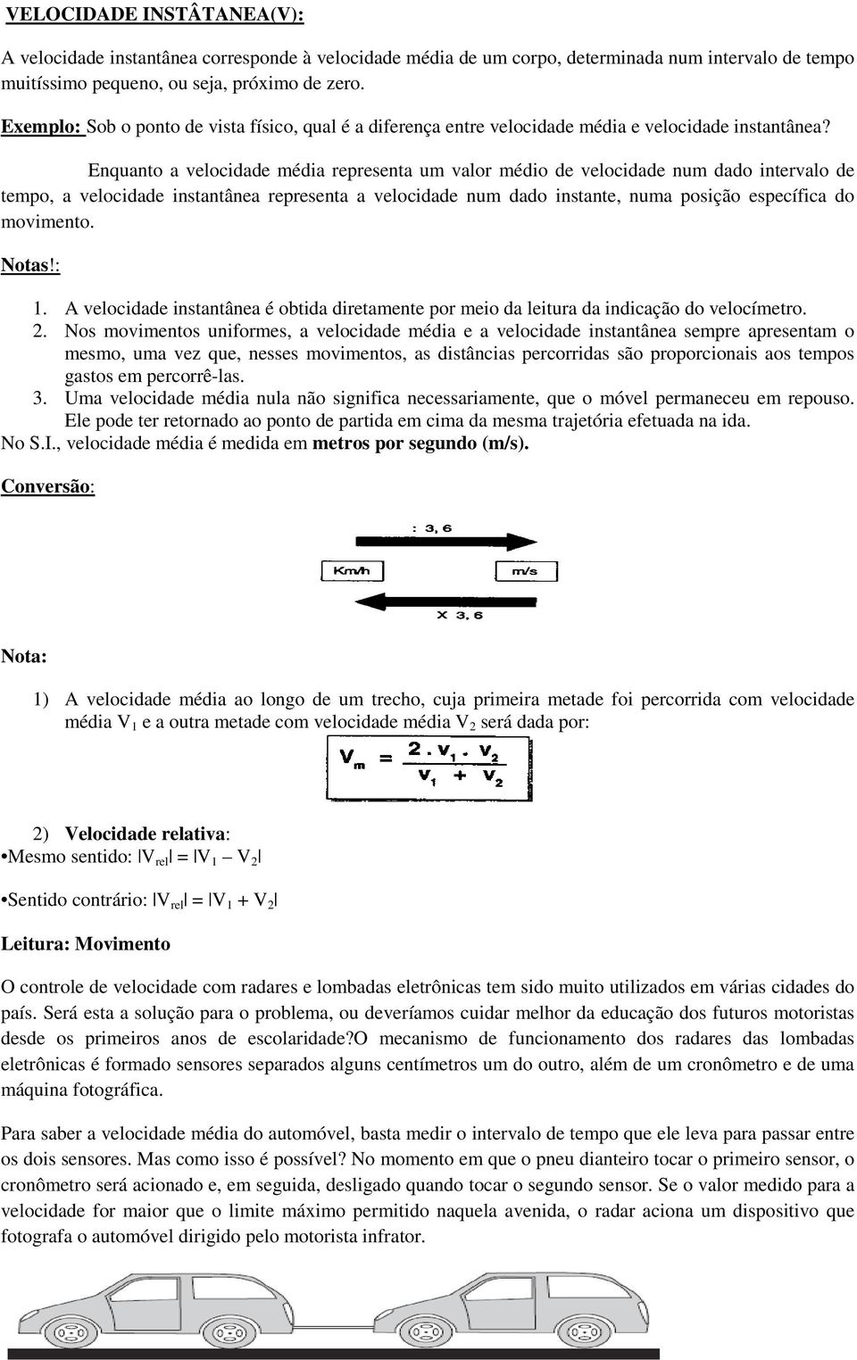 Enquanto a velocidade média representa um valor médio de velocidade num dado intervalo de tempo, a velocidade instantânea representa a velocidade num dado instante, numa posição específica do