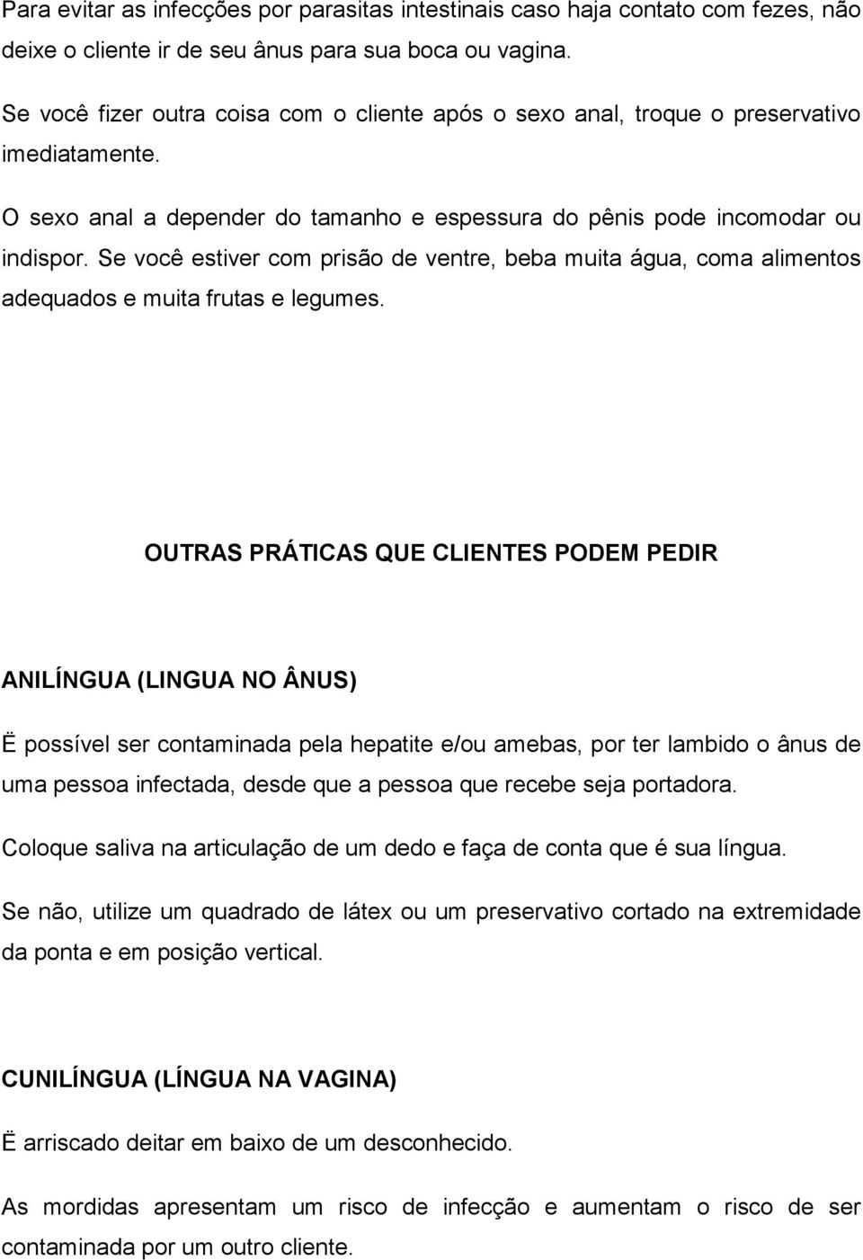 Se você estiver com prisão de ventre, beba muita água, coma alimentos adequados e muita frutas e legumes.