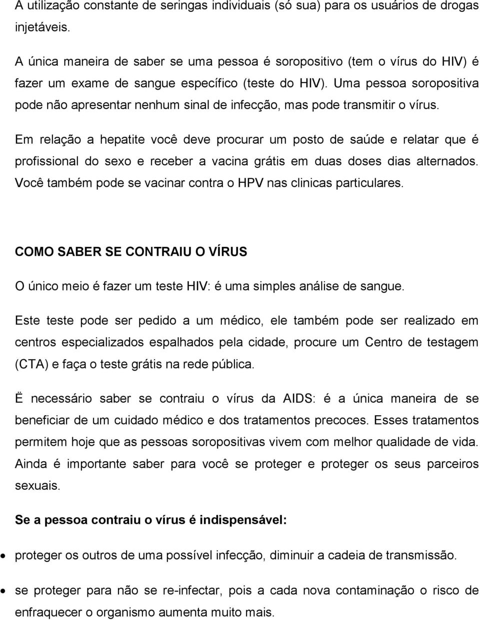 Uma pessoa soropositiva pode não apresentar nenhum sinal de infecção, mas pode transmitir o vírus.