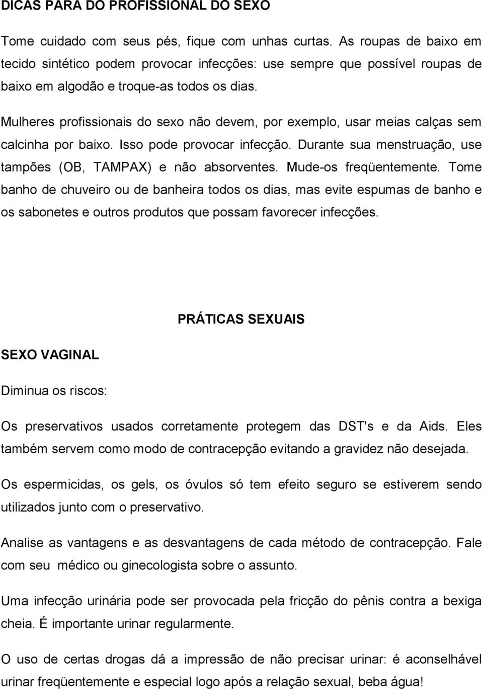 Mulheres profissionais do sexo não devem, por exemplo, usar meias calças sem calcinha por baixo. Isso pode provocar infecção. Durante sua menstruação, use tampões (OB, TAMPAX) e não absorventes.