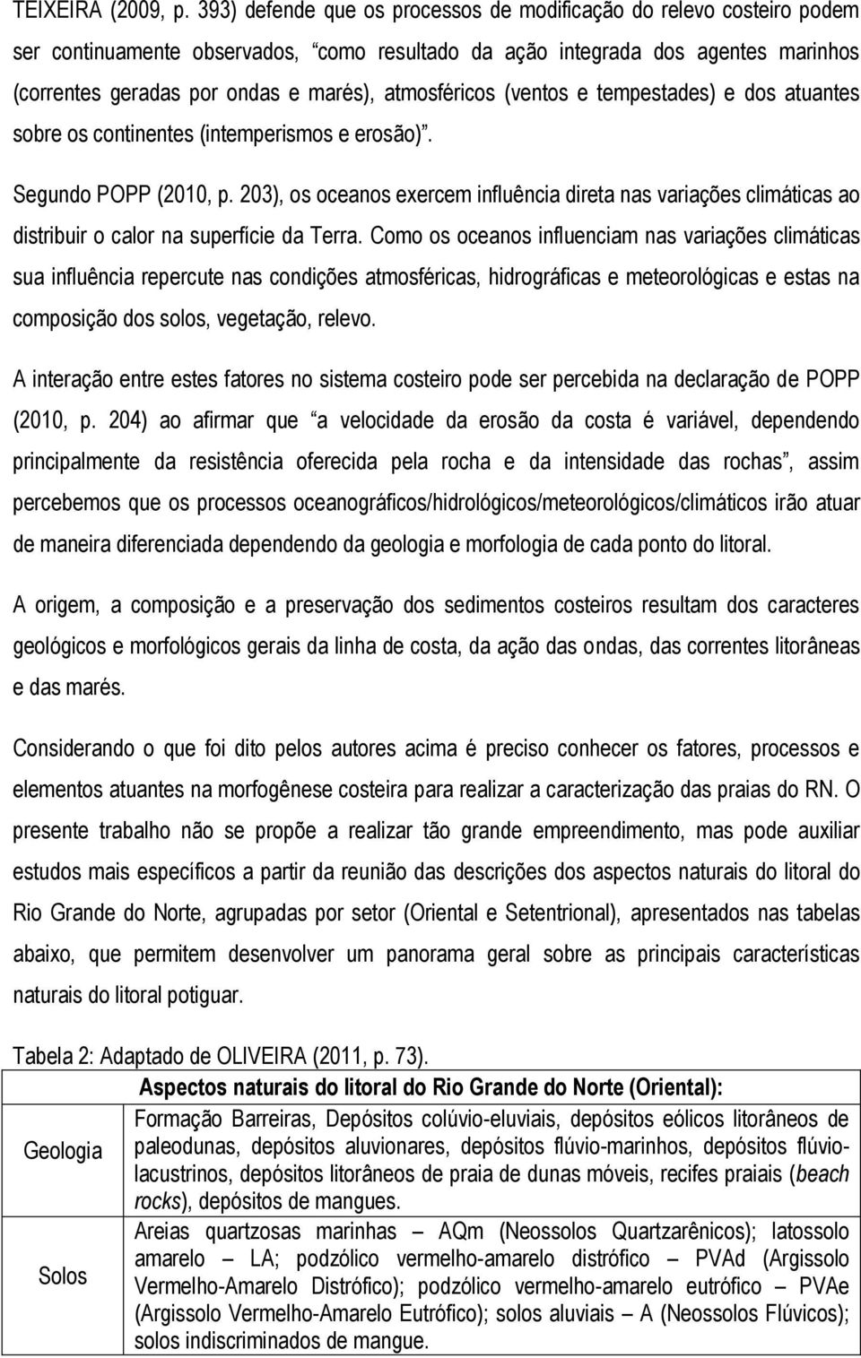 atmosféricos (ventos e tempestades) e dos atuantes sobre os continentes (intemperismos e erosão). Segundo POPP (2010, p.