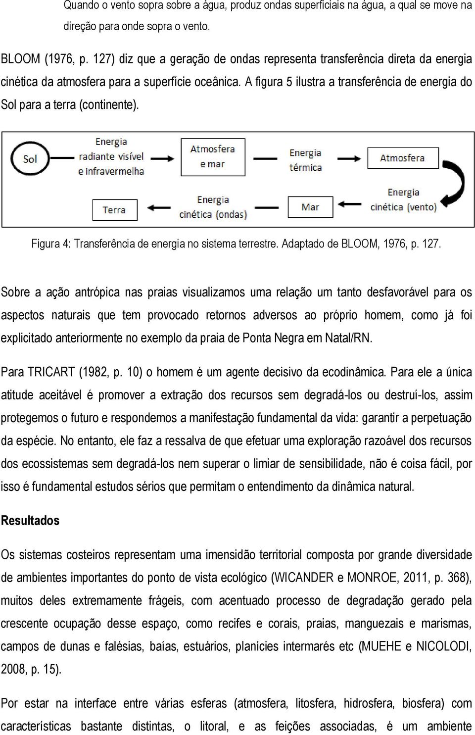 A figura 5 ilustra a transferência de energia do Sol para a terra (continente). Figura 4: Transferência de energia no sistema terrestre. Adaptado de BLOOM, 1976, p. 127.