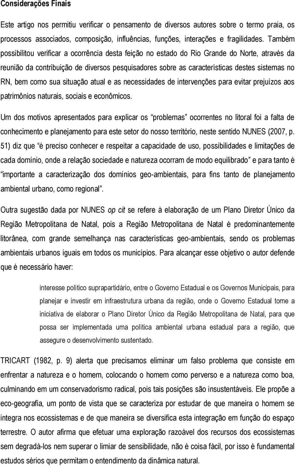 bem como sua situação atual e as necessidades de intervenções para evitar prejuízos aos patrimônios naturais, sociais e econômicos.