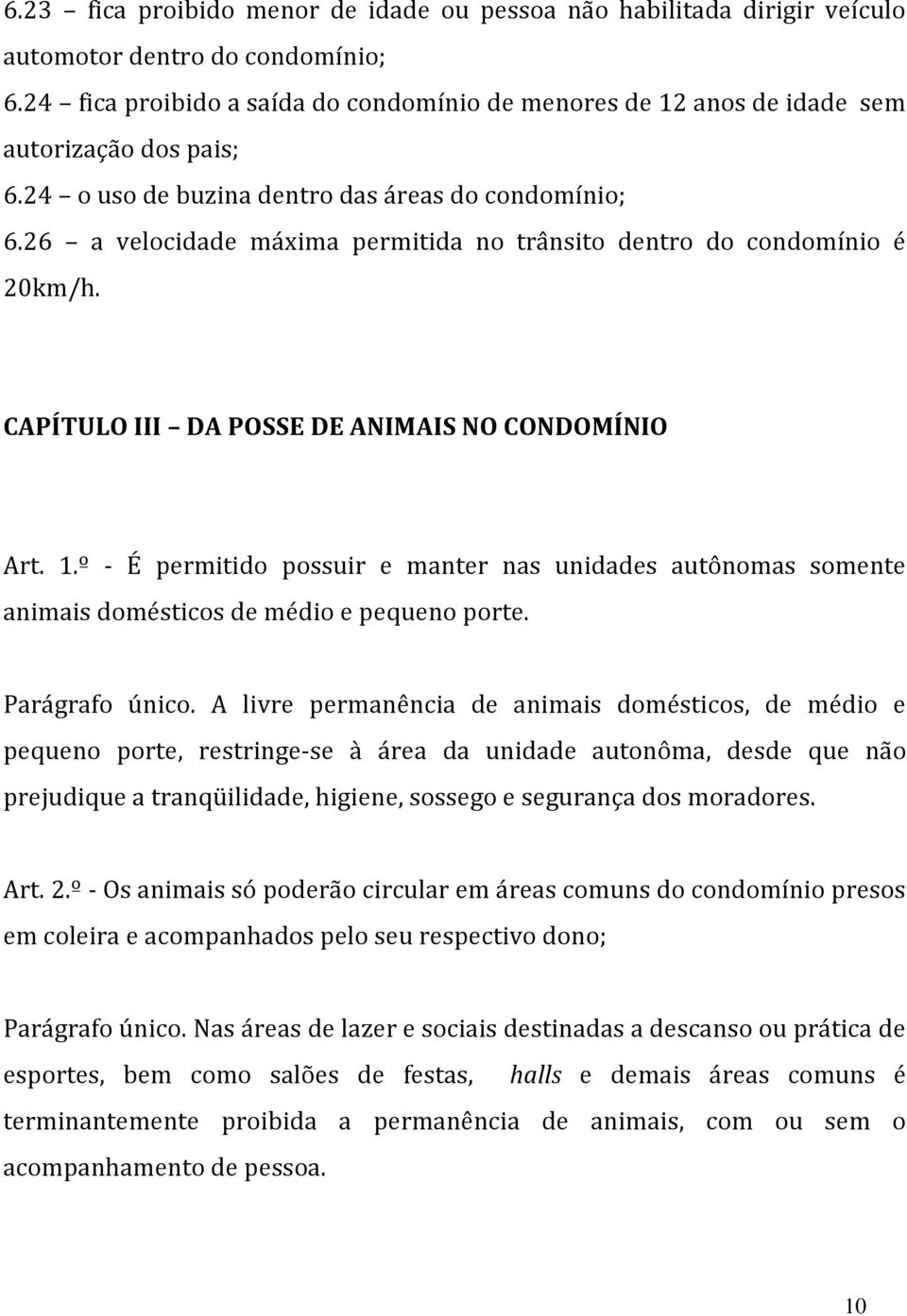 26 a velocidade máxima permitida no trânsito dentro do condomínio é 20km/h. CAPÍTULO III DA POSSE DE ANIMAIS NO CONDOMÍNIO Art. 1.