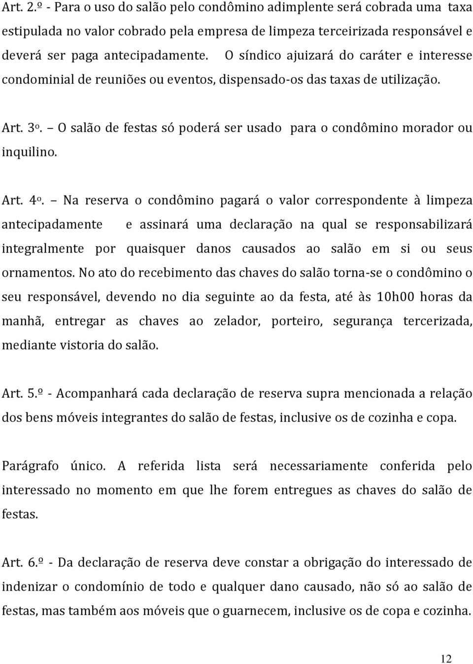 O salão de festas só poderá ser usado para o condômino morador ou inquilino. Art. 4 o.