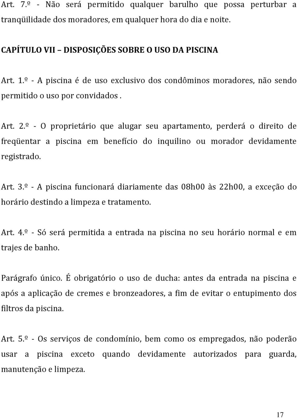 º - O proprietário que alugar seu apartamento, perderá o direito de freqüentar a piscina em benefício do inquilino ou morador devidamente registrado. Art. 3.